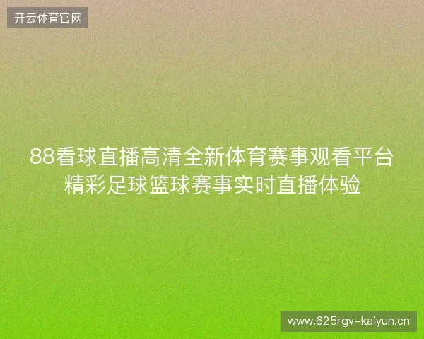 88看球直播高清全新体育赛事观看平台精彩足球篮球赛事实时直播体验