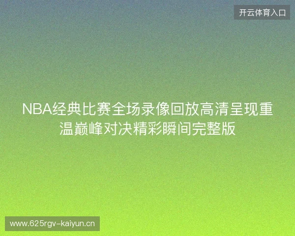 NBA经典比赛全场录像回放高清呈现重温巅峰对决精彩瞬间完整版
